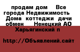 продам дом. - Все города Недвижимость » Дома, коттеджи, дачи обмен   . Ненецкий АО,Харьягинский п.